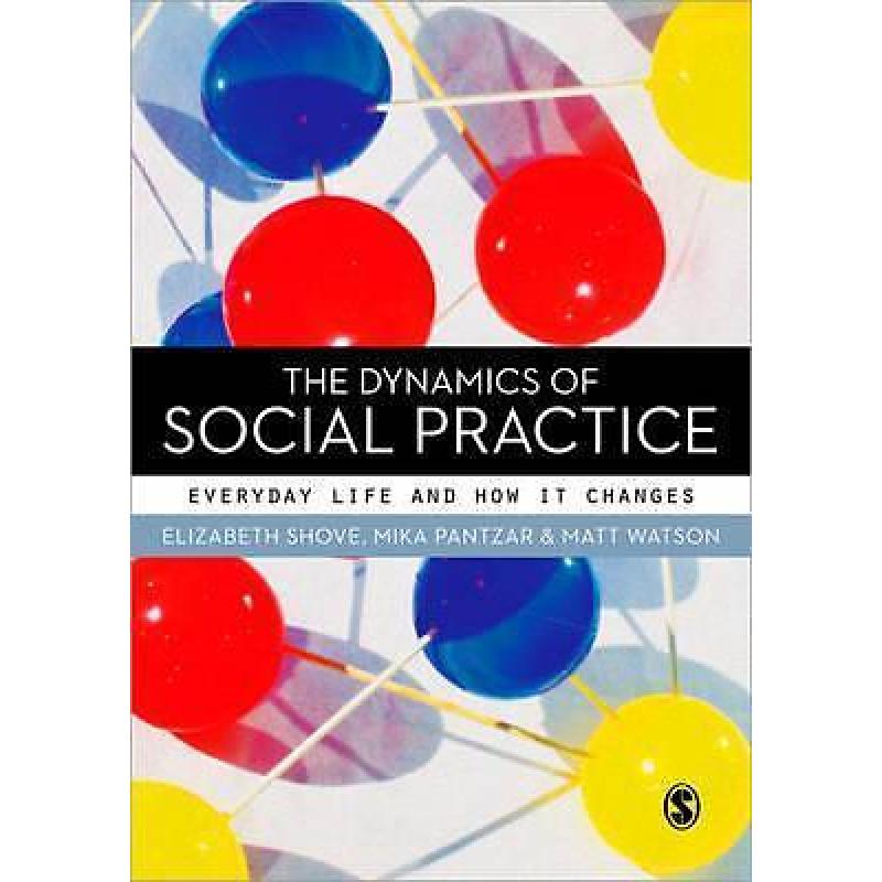The Dynamics of Social Practice: Everyday Life 9780857020437